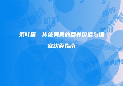 茶叶蛋：传统美食的营养价值与适宜饮食指南