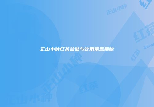 正山小种红茶益处与饮用禁忌揭秘