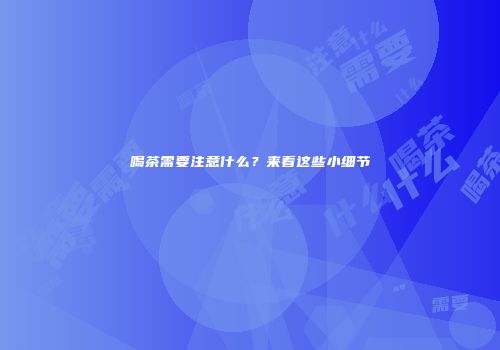 喝茶需要注意什么？来看这些小细节