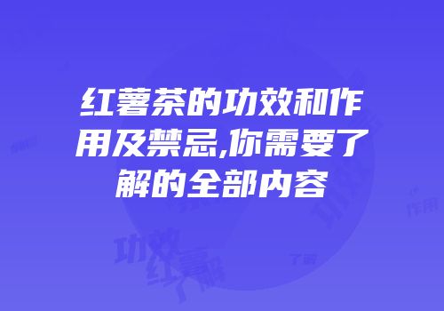 红薯茶的功效和作用及禁忌,你需要了解的全部内容