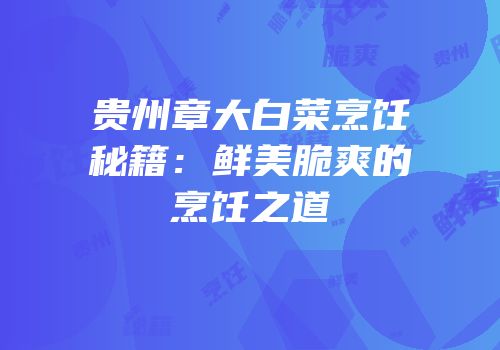 贵州章大白菜烹饪秘籍：鲜美脆爽的烹饪之道