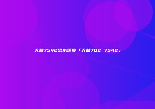 大益7542出水速度「大益702 7542」