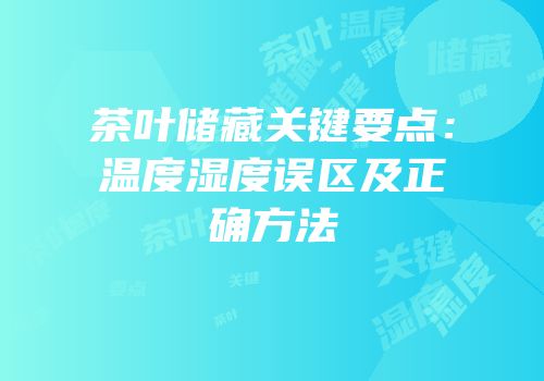 茶叶储藏关键要点：温度湿度误区及正确方法