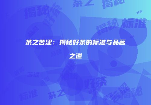 茶之苦涩：揭秘好茶的标准与品茗之道