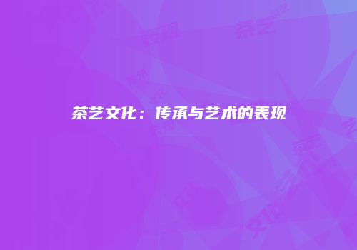 茶艺文化：传承与艺术的表现