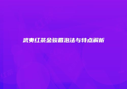 武夷红茶金骏眉泡法与特点解析