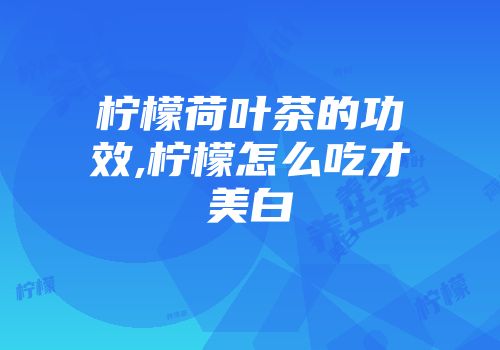 柠檬荷叶茶的功效,柠檬怎么吃才美白