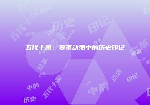 五代十国：变革动荡中的历史印记