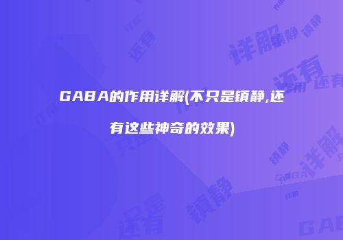 GABA的作用详解(不只是镇静,还有这些神奇的效果)