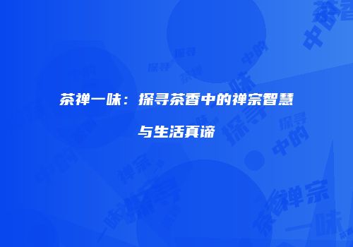 茶禅一味：探寻茶香中的禅宗智慧与生活真谛