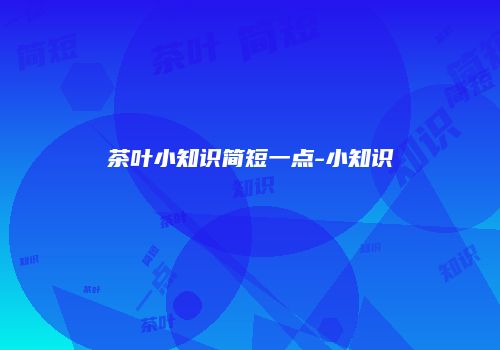 茶叶小知识简短一点-小知识