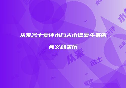 从来名士爱评水自古山僧爱斗茶的含义和来历