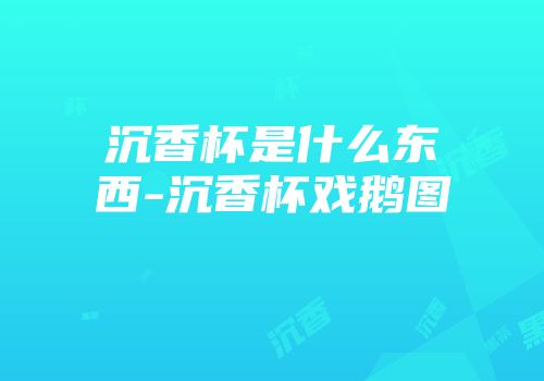 沉香杯是什么东西-沉香杯戏鹅图