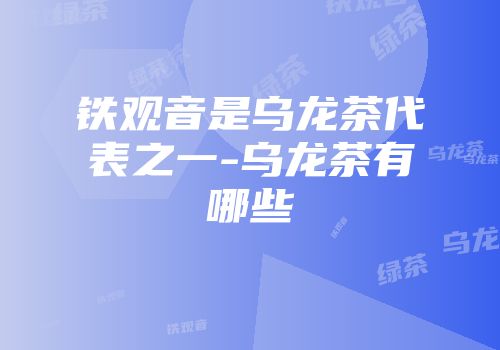 铁观音是乌龙茶代表之一-乌龙茶有哪些