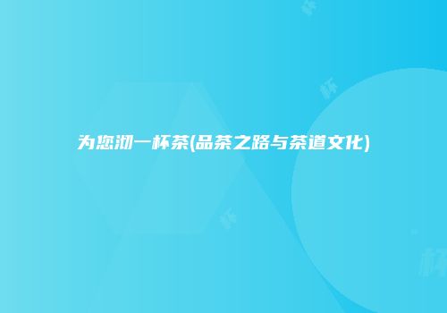 为您沏一杯茶(品茶之路与茶道文化)