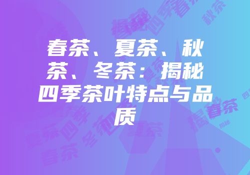 春茶、夏茶、秋茶、冬茶：揭秘四季茶叶特点与品质