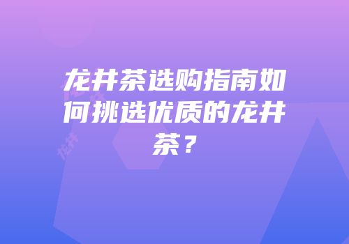 龙井茶选购指南如何挑选优质的龙井茶？