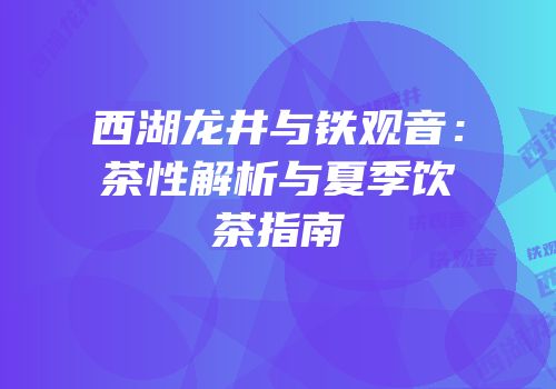 西湖龙井与铁观音：茶性解析与夏季饮茶指南