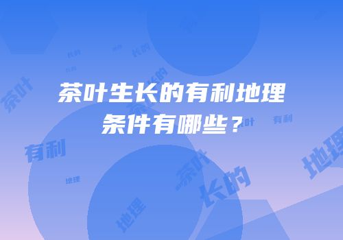 茶叶生长的有利地理条件有哪些？