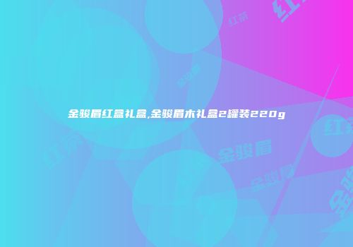 金骏眉红盒礼盒,金骏眉木礼盒2罐装220g