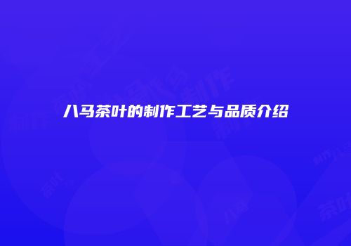 八马茶叶的制作工艺与品质介绍