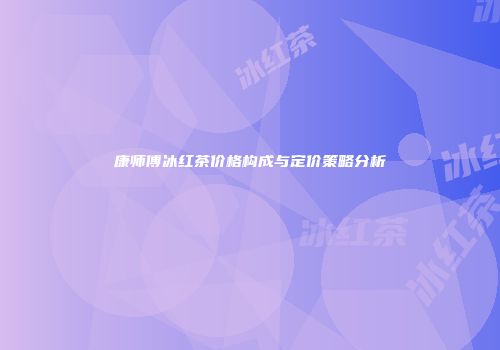 康师傅冰红茶价格构成与定价策略分析