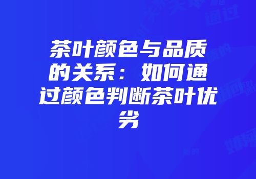 茶叶颜色与品质的关系：如何通过颜色判断茶叶优劣