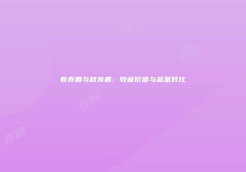 春寿眉与秋寿眉：收藏价值与品鉴对比