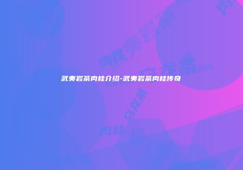 武夷岩茶肉桂介绍-武夷岩茶肉桂传奇