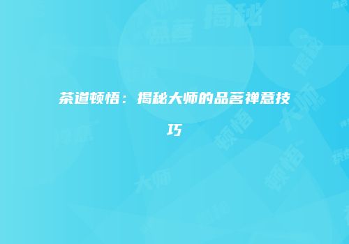 茶道顿悟：揭秘大师的品茗禅意技巧