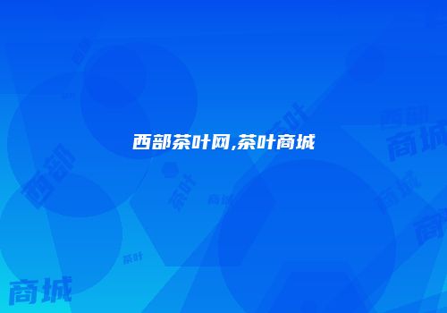 西部茶叶网,茶叶商城