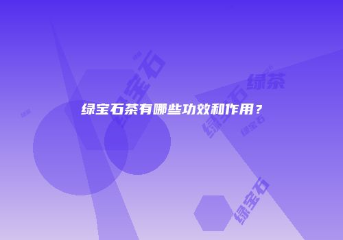绿宝石茶有哪些功效和作用？