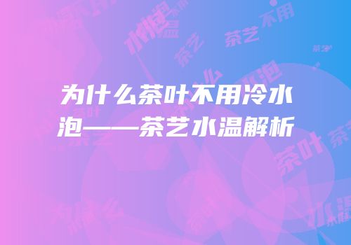 为什么茶叶不用冷水泡——茶艺水温解析