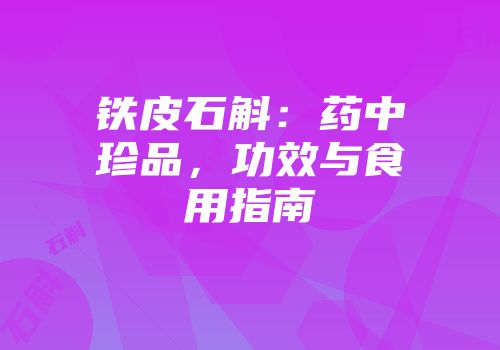 铁皮石斛：药中珍品，功效与食用指南