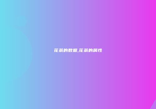 花茶的数据,花茶的属性