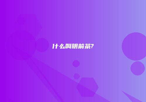 什么叫明前茶?