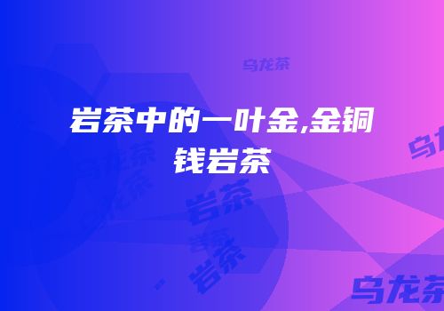 岩茶中的一叶金,金铜钱岩茶