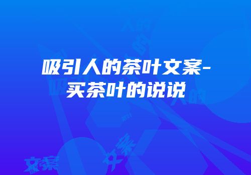 吸引人的茶叶文案-买茶叶的说说
