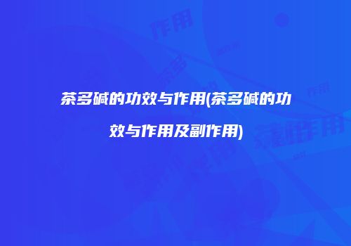茶多碱的功效与作用(茶多碱的功效与作用及副作用)
