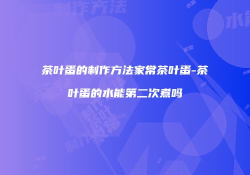 茶叶蛋的制作方法家常茶叶蛋-茶叶蛋的水能第二次煮吗