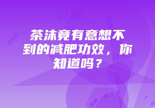 茶沫竟有意想不到的减肥功效，你知道吗？