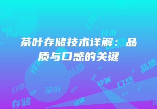 茶叶存储技术详解：品质与口感的关键