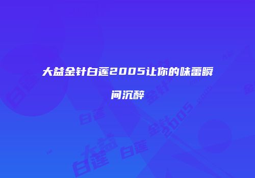 大益金针白莲2005让你的味蕾瞬间沉醉