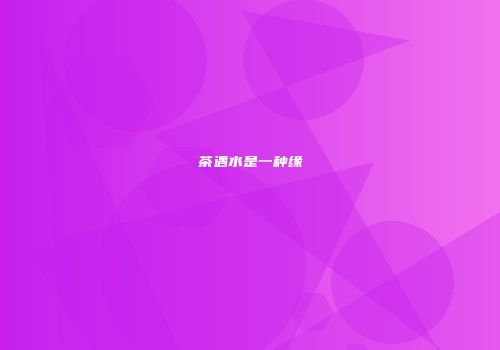 茶遇水是一种缘