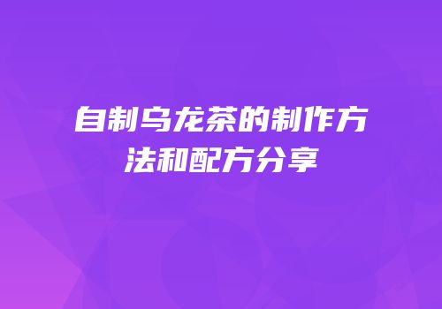 自制乌龙茶的制作方法和配方分享