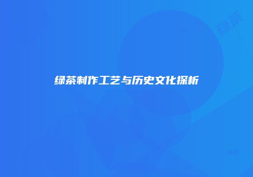 绿茶制作工艺与历史文化探析