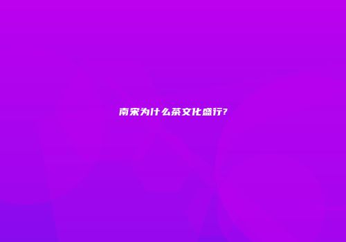 南宋为什么茶文化盛行?