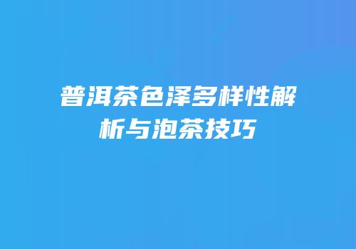 普洱茶色泽多样性解析与泡茶技巧