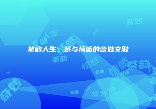 茶韵人生：茶与情感的奇妙交融