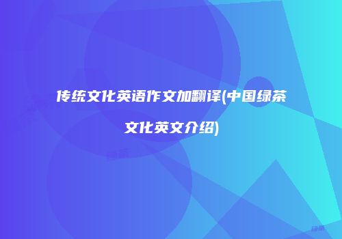 传统文化英语作文加翻译(中国绿茶文化英文介绍)